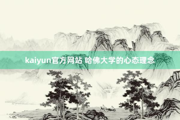 kaiyun官方网站 哈佛大学的心态理念