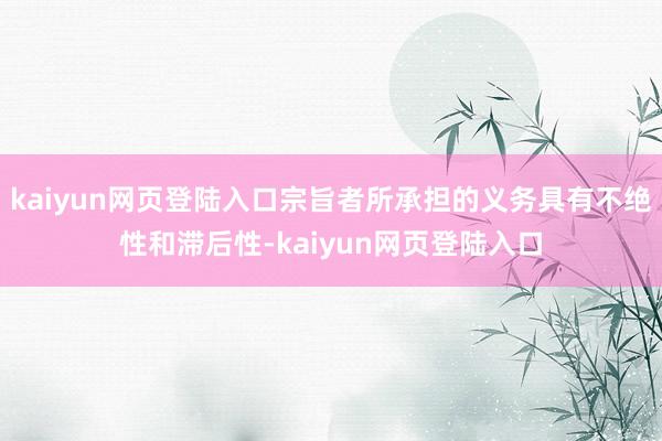 kaiyun网页登陆入口宗旨者所承担的义务具有不绝性和滞后性-kaiyun网页登陆入口