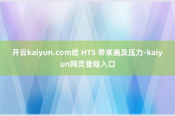 开云kaiyun.com给 HTS 带来遍及压力-kaiyun网页登陆入口