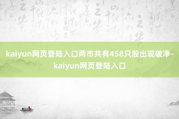 kaiyun网页登陆入口两市共有458只股出现破净-kaiyun网页登陆入口