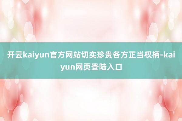 开云kaiyun官方网站切实珍贵各方正当权柄-kaiyun网页登陆入口