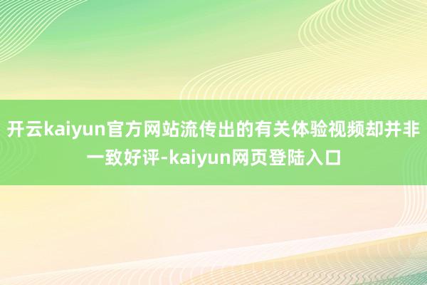 开云kaiyun官方网站流传出的有关体验视频却并非一致好评-kaiyun网页登陆入口