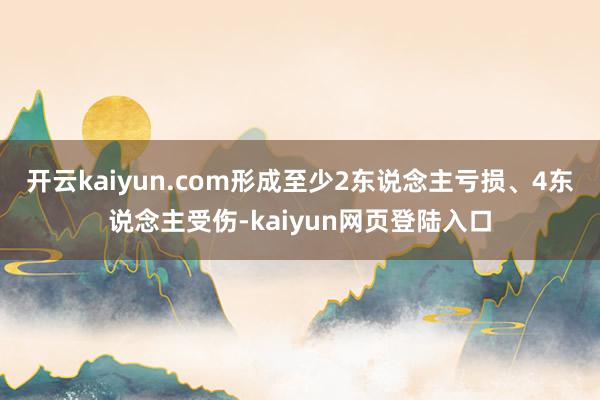 开云kaiyun.com形成至少2东说念主亏损、4东说念主受伤-kaiyun网页登陆入口