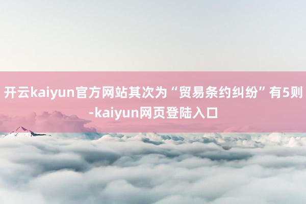 开云kaiyun官方网站其次为“贸易条约纠纷”有5则-kaiyun网页登陆入口