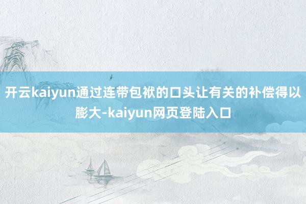 开云kaiyun通过连带包袱的口头让有关的补偿得以膨大-kaiyun网页登陆入口