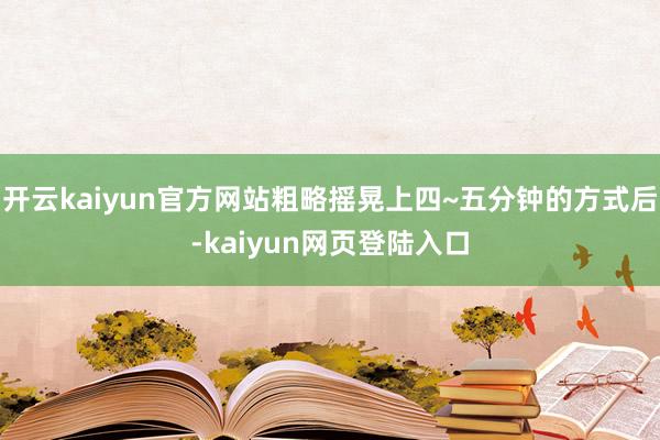 开云kaiyun官方网站粗略摇晃上四~五分钟的方式后-kaiyun网页登陆入口