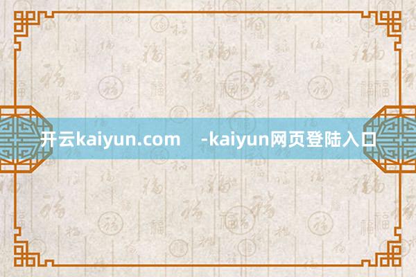 开云kaiyun.com -kaiyun网页登陆入口