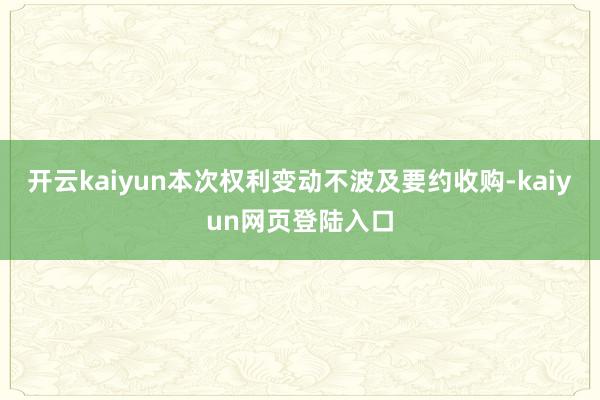 开云kaiyun本次权利变动不波及要约收购-kaiyun网页登陆入口