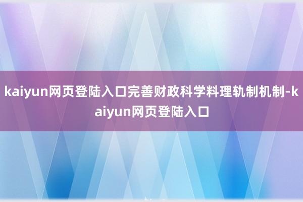 kaiyun网页登陆入口完善财政科学料理轨制机制-kaiyun网页登陆入口
