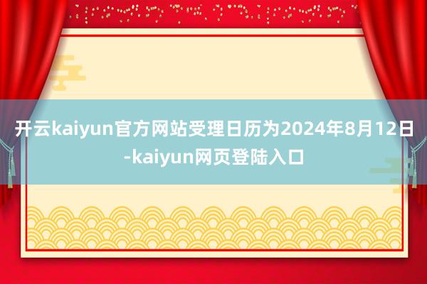 开云kaiyun官方网站受理日历为2024年8月12日-kaiyun网页登陆入口