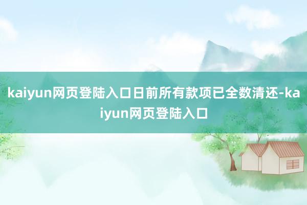 kaiyun网页登陆入口日前所有款项已全数清还-kaiyun网页登陆入口