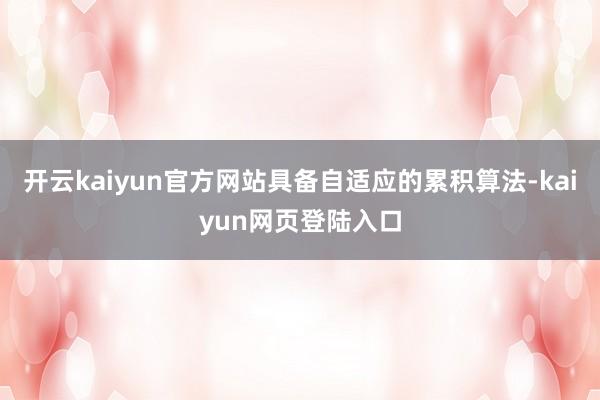 开云kaiyun官方网站具备自适应的累积算法-kaiyun网页登陆入口