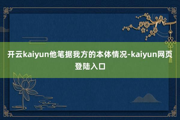 开云kaiyun他笔据我方的本体情况-kaiyun网页登陆入口
